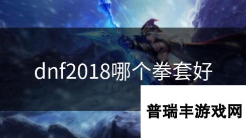 dnf2018哪个拳套好