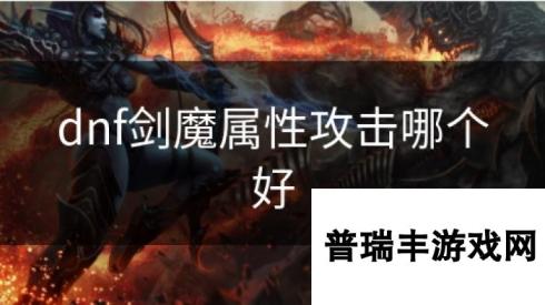 dnf剑魔属性攻击哪个好