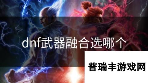 dnf武器融合选哪个