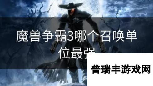 <a id='link_pop' class='keyword-tag' href='https://www.9game.cn/mszbhlzz/'>魔兽争霸3</a>哪个召唤单位最强