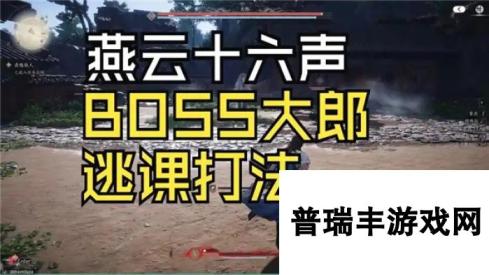 燕云十六声大郎无伤逃课怎么打-燕云十六声大郎无伤逃课打法技巧教学